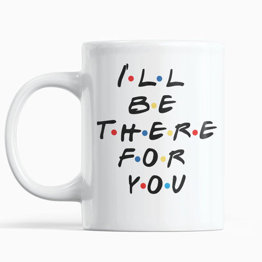 I'll be There for You 'Printed Designer Coffee Mug White