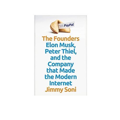 The Founders: Elon Musk, Peter Thiel and the Company that Made the Modern Internet by Jimmy Soni