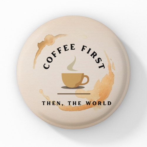 Coffee first then the world Pin Button Badge